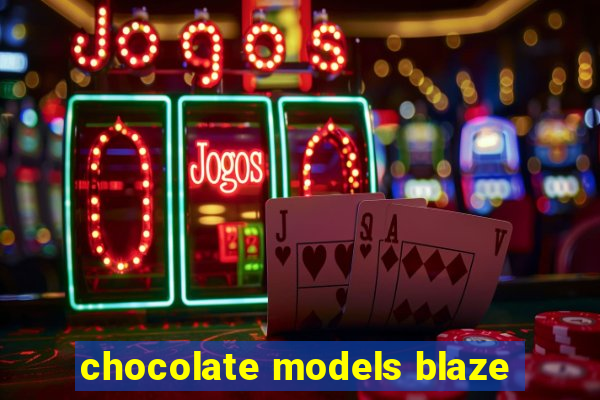 chocolate models blaze